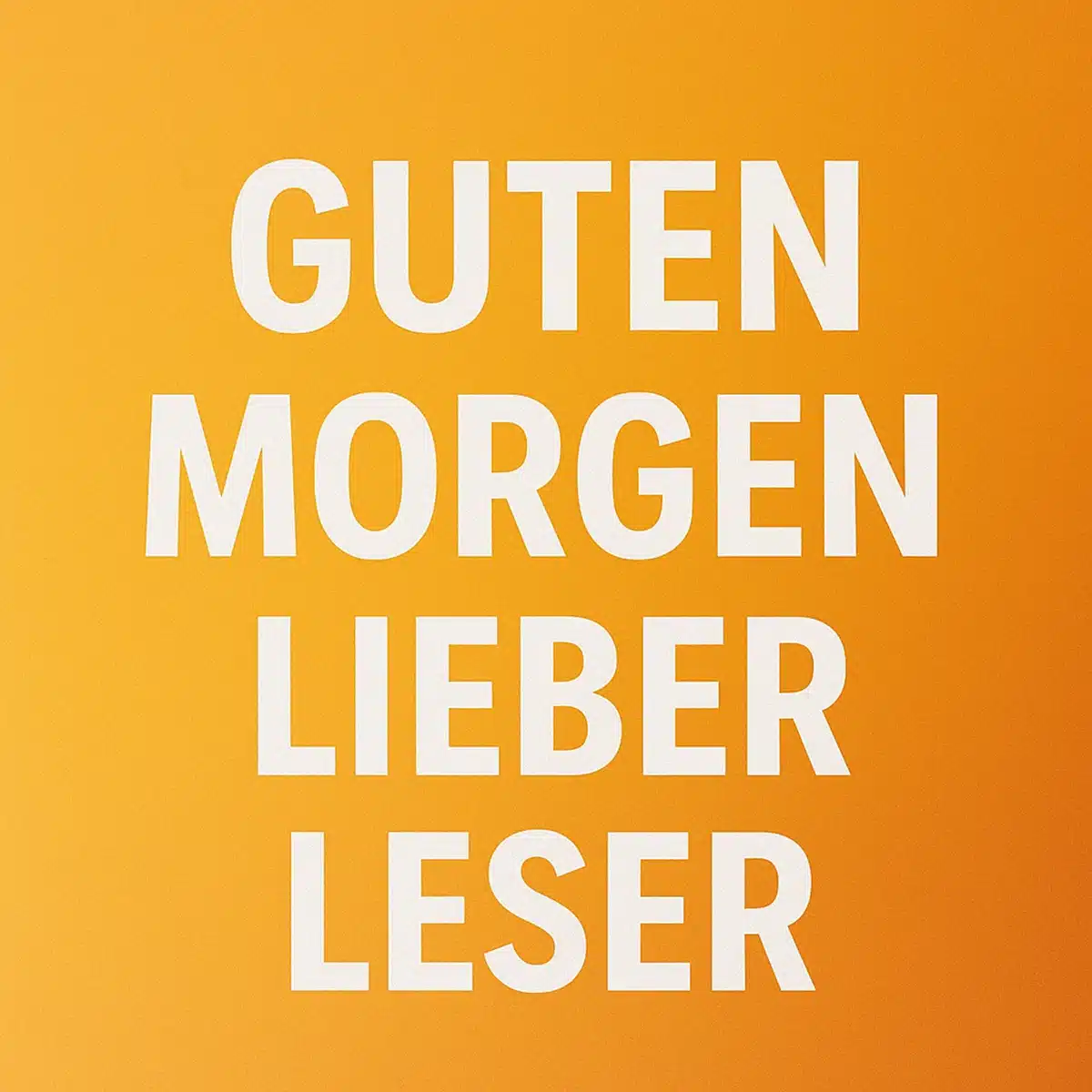 Guten Morgen lieber Leser